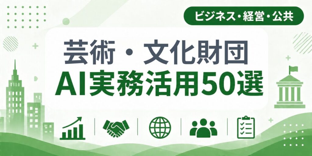 芸術・文化財団のAI実務活用50選｜業種別AI導入実践ガイド