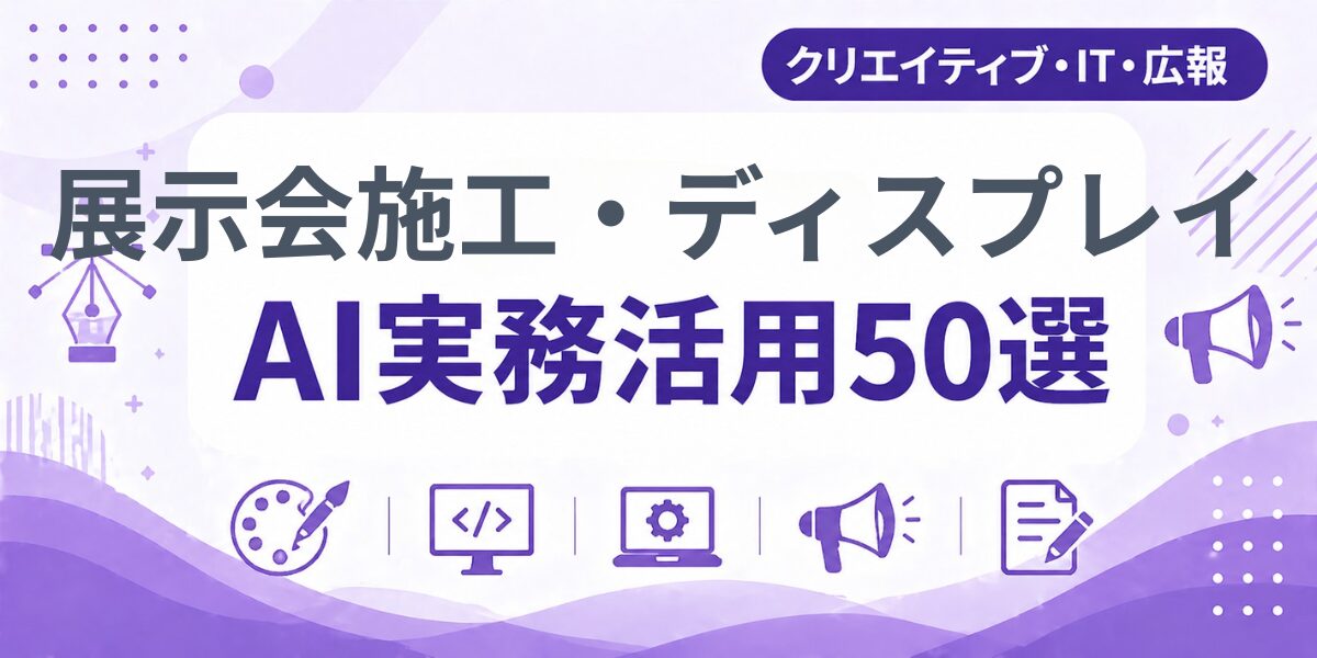 展示会施工・ディスプレイのAI実務活用50選｜業種別AI導入実践ガイド