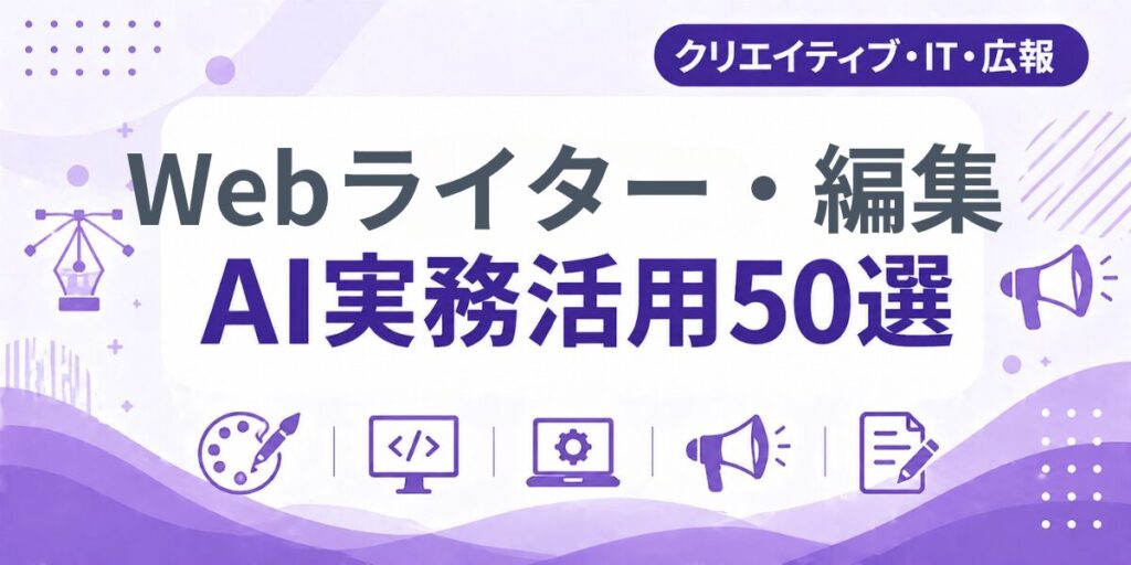 Webライター・編集のAI実務活用50選｜業種別AI導入実践ガイド