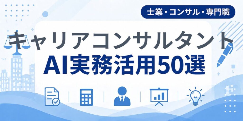 キャリアコンサルタントのAI実務活用50選｜業種別AI導入実践ガイド