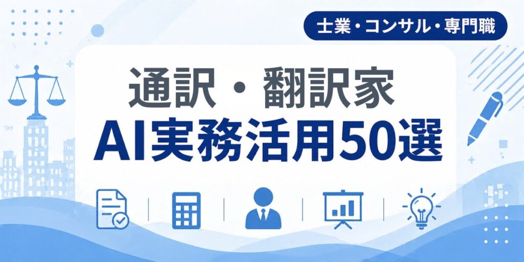 通訳・翻訳家のAI実務活用50選｜業種別AI導入実践ガイド