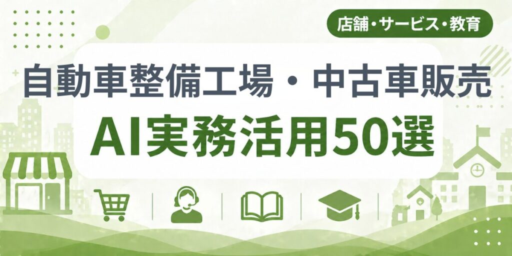 自動車整備工場・中古車販売のAI実務活用50選｜業種別AI導入実践ガイド