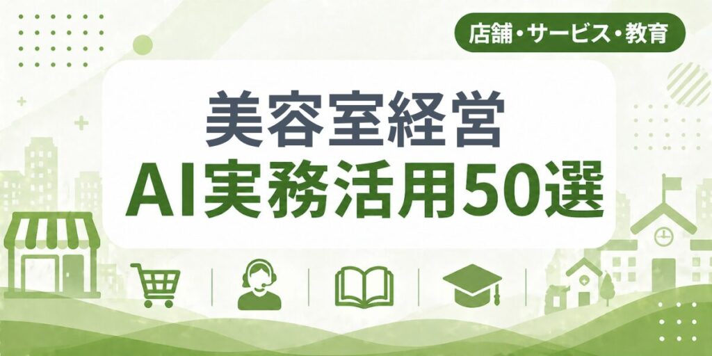 美容室経営のAI実務活用50選｜業種別AI導入実践ガイド