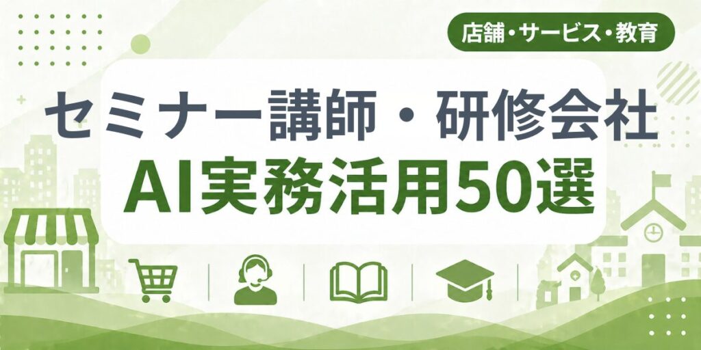 セミナー講師・研修会社のAI実務活用50選｜業種別AI導入実践ガイド